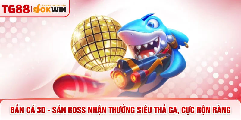 Bắn Cá 3D - Săn Boss Nhận Thưởng Siêu Thả Ga, Cực Rộn Ràng