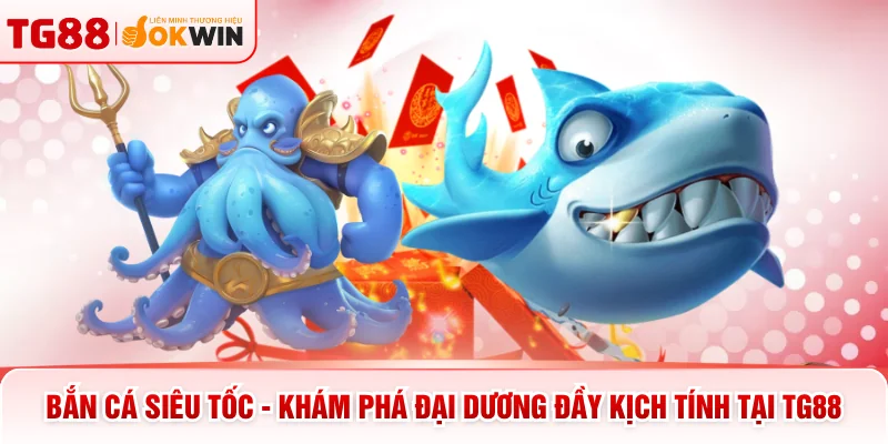 Bắn Cá Siêu Tốc - Khám Phá Đại Dương Đầy Kịch Tính Tại TG88