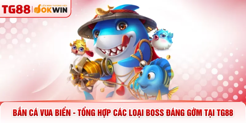 Bắn Cá Vua Biển - Tổng Hợp Các Loại Boss Đáng Gờm Tại TG88