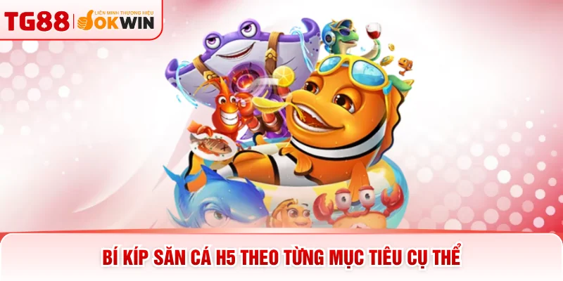 Bí kíp săn cá H5 theo từng mục tiêu cụ thể