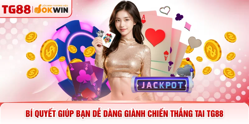 Bí quyết giúp bạn dễ dàng giành chiến thắng tai TG88