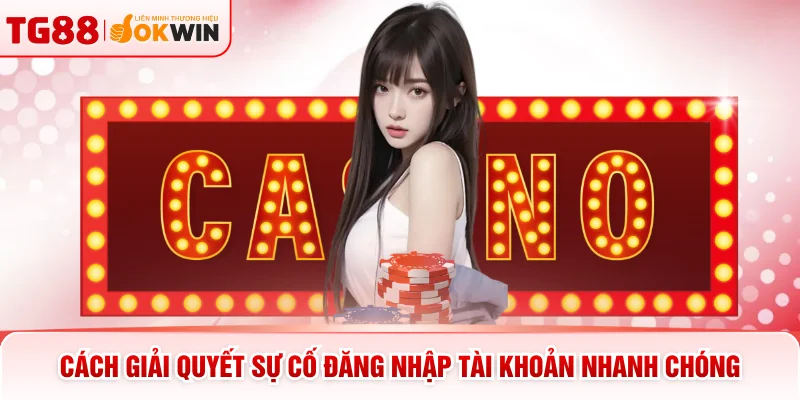 Cách giải quyết sự cố đăng nhập tài khoản nhanh chóng