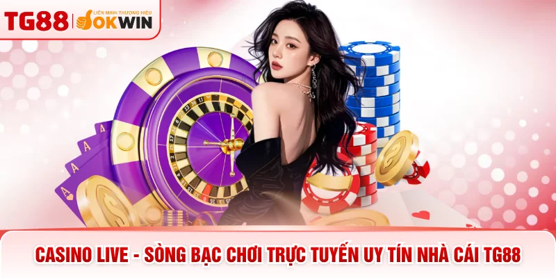 Casino Live - Sòng Bạc Chơi Trực Tuyến Uy Tín Nhà Cái TG88