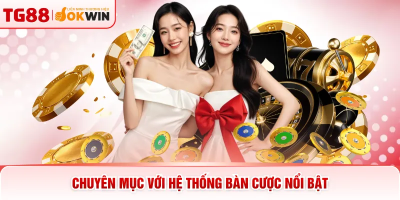 Chuyên mục với hệ thống bàn cược nổi bật