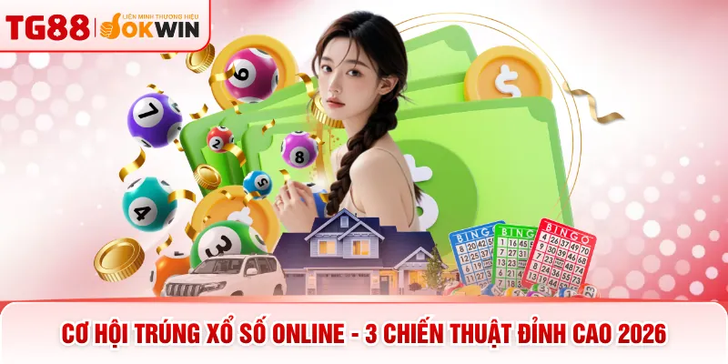 Cơ Hội Trúng Xổ Số Online - 3 Chiến Thuật Đỉnh Cao 2026