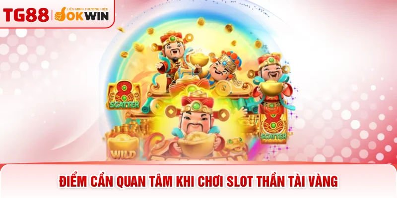Điểm cần quan tâm khi chơi slot Thần Tài vàng