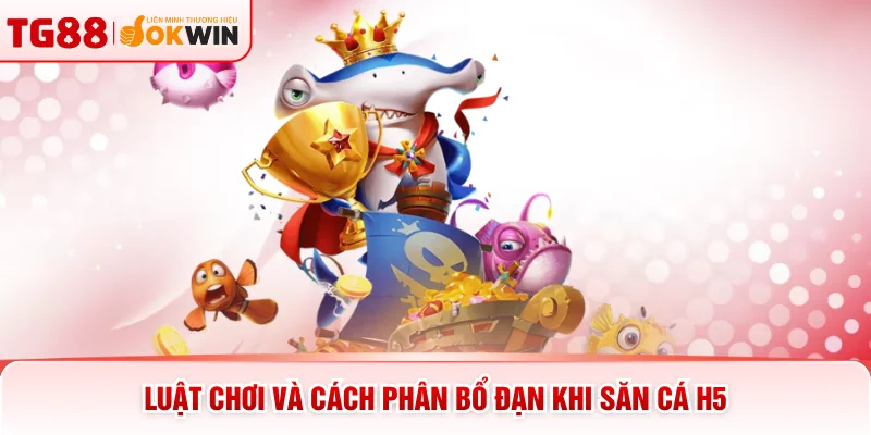 Luật chơi và cách phân bổ đạn khi săn cá H5