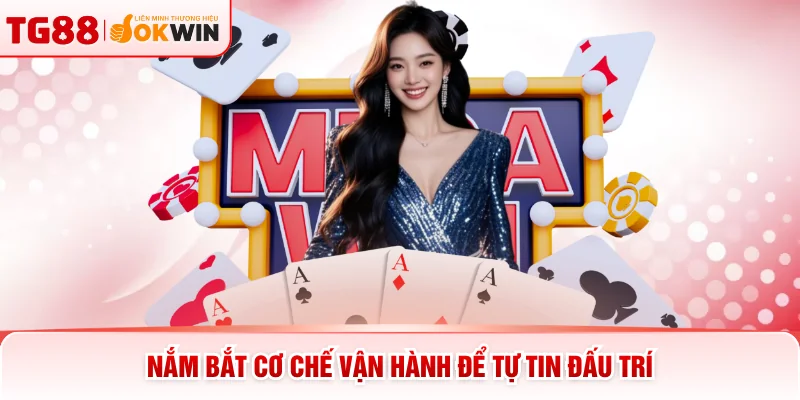 Nắm bắt cơ chế vận hành để tự tin đấu trí