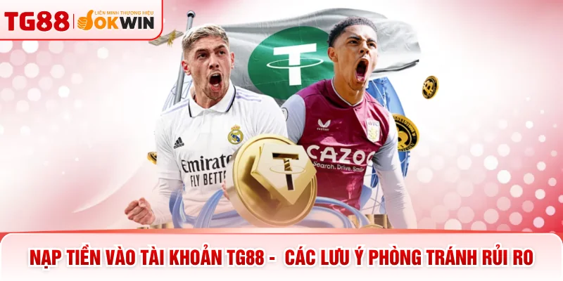 Nạp Tiền Vào Tài Khoản TG88 - Các Lưu Ý Phòng Tránh Rủi Ro