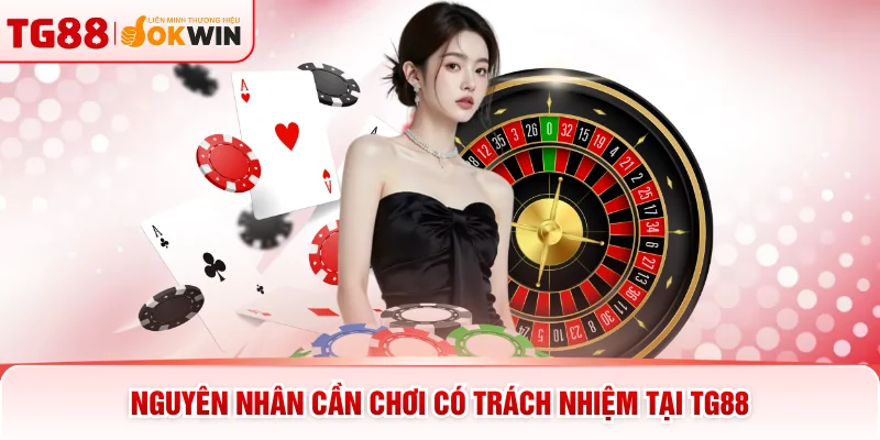 Nguyên nhân cần chơi có trách nhiệm tại TG88