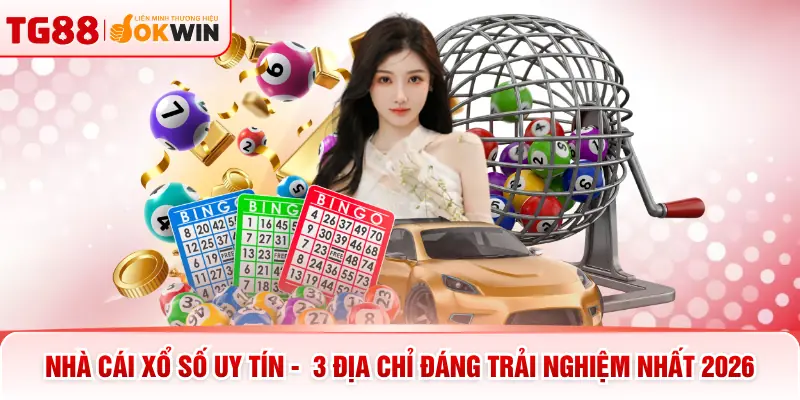Nhà Cái Xổ Số Uy Tín - 3 Địa Chỉ Đáng Trải Nghiệm Nhất 2026