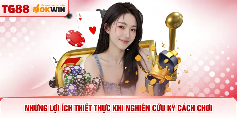 Những lợi ích thiết thực khi nghiên cứu kỹ cách chơi