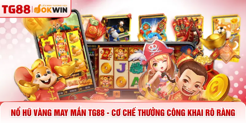 Nổ Hũ Vàng May Mắn TG88 - Cơ Chế Thưởng Công Khai Rõ Ràng