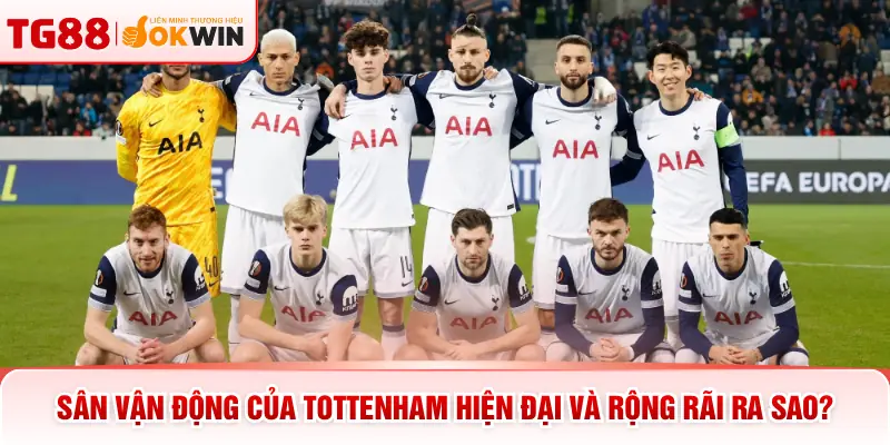 Sân vận động của Tottenham hiện đại và rộng rãi ra sao?