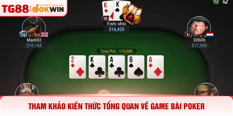 Tham khảo kiến thức tổng quan về game bài Poker