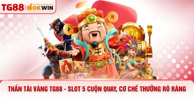Thần Tài Vàng TG88 - Slot 5 Cuộn Quay, Cơ Chế Thưởng Rõ Ràng