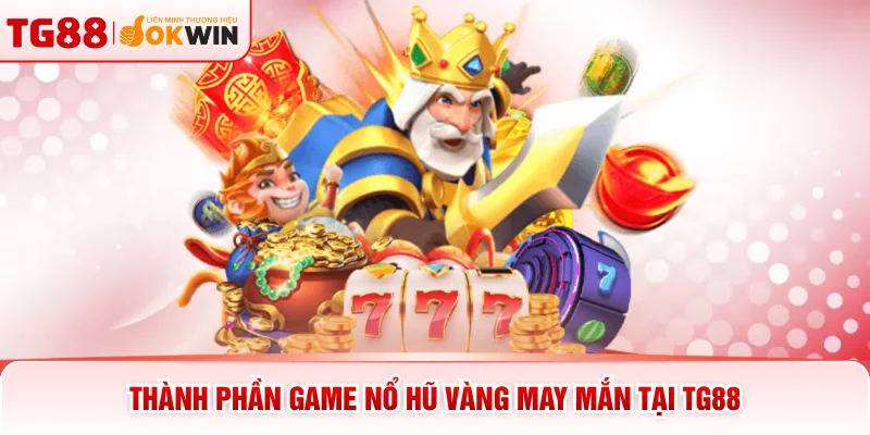 Thành phần game nổ hũ vàng may mắn tại TG88