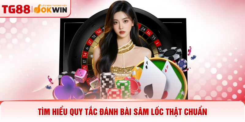 Tìm hiểu quy tắc đánh bài Sâm Lốc thật chuẩn