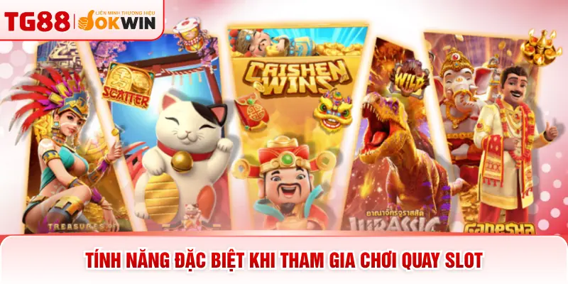 Tính năng đặc biệt khi tham gia chơi quay slot