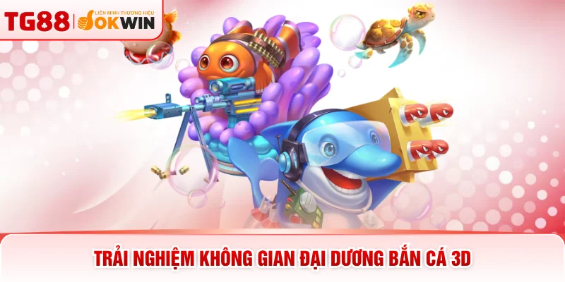 Trải nghiệm không gian đại dương bắn cá 3D