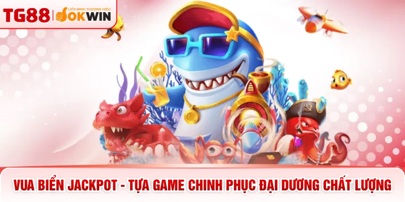 Vua Biển Jackpot - Tựa Game Chinh Phục Đại Dương Chất Lượng
