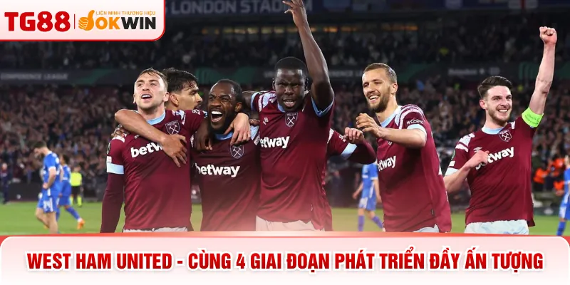 West Ham United - Cùng 4 Giai Đoạn Phát Triển Đầy Ấn Tượng